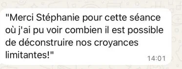 Message WhatsApp de Flora : « Merci Stéphanie pour cette séance où j'ai pu voir combien il est possible de déconstruire nos croyances limitantes ! »